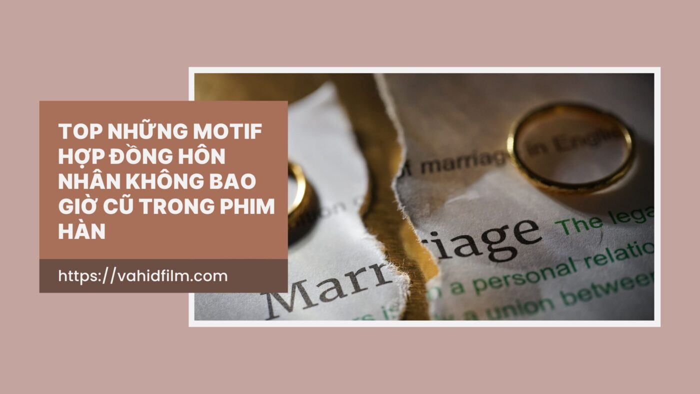 Top Những Motif Hợp đồng hôn nhân Không Bao Giờ Cũ Trong phim Hàn 